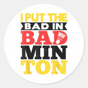 I Put The Bad In Badminton Shuttle Badminton Playe Classic Round Sticker