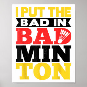 I Put The Bad In Badminton Shuttle Badminton Playe Poster