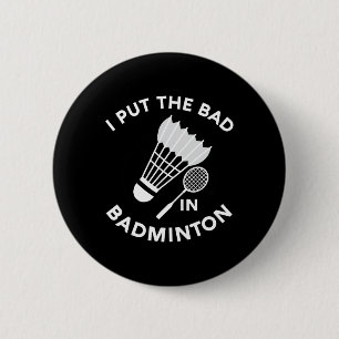 I Put The Bad In Badminton Shuttle Birdie Racket F 2 Inch Round Button