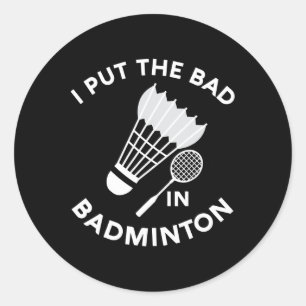 I Put The Bad In Badminton Shuttle Birdie Racket F Classic Round Sticker