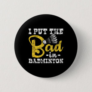 I Put The Bad In Badminton - Shuttle Birdie Sports 2 Inch Round Button