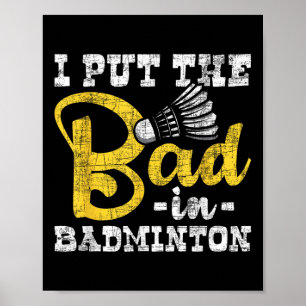I Put The Bad In Badminton - Shuttle Birdie Sports Poster