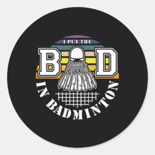 I Put The Bad In Badminton Shuttle Enthusiast Humo Classic Round Sticker