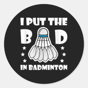 I Put The Bad In Badminton Shuttle Enthusiast Humo Classic Round Sticker