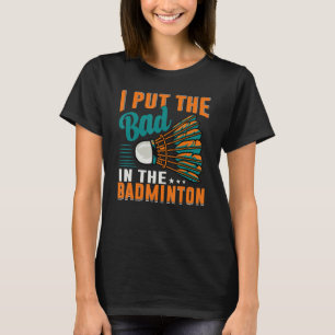 I Put The Bad In The Badminton  Badminton Player 1 T-Shirt