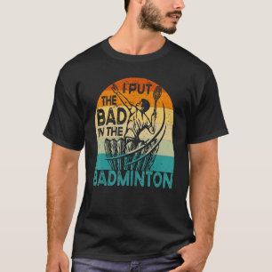 I Put The Bad In The Badminton  Badminton Player 2 T-Shirt