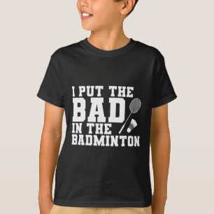 I Put The Bad In The Badminton T-Shirt