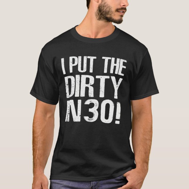 I Put The Dirty In Thirty 30th Birthday T-Shirt (Front)