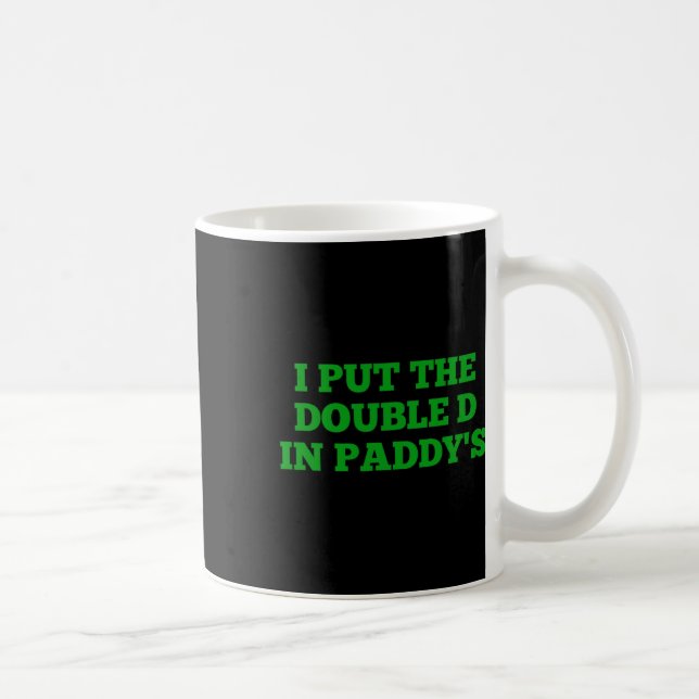 I Put The Double D In Paddy's Funny Irish Patricks Coffee Mug (Right)