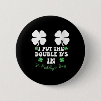 I Put The Double D's In St Paddy's Day Funny St Pa 2 Inch Round Button