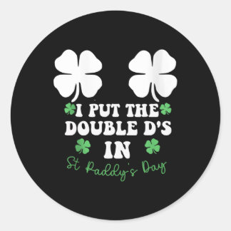 I Put The Double D's In St Paddy's Day Funny St Pa Classic Round Sticker