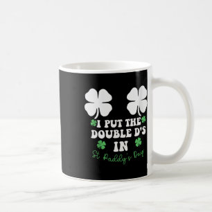 I Put The Double D's In St Paddy's Day Funny St Pa Coffee Mug