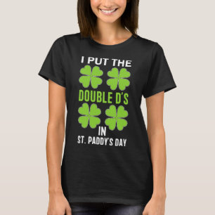 I Put The Double D's In St. Paddy's Day Irish Funn T-Shirt