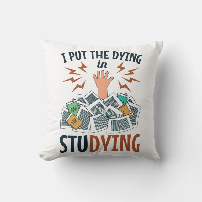 I Put the Dying in Studying Funny College Student Throw Pillow (Front)