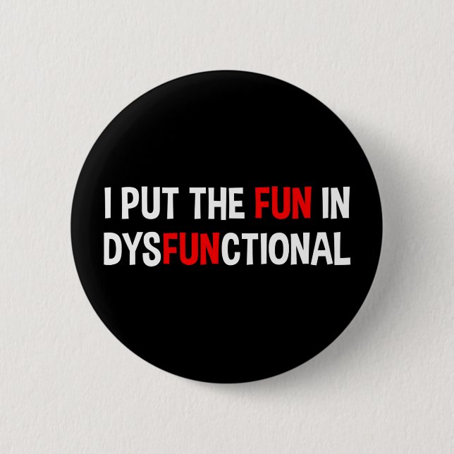 I Put The Fun In Dysfunctional 2 Inch Round Button (Front)