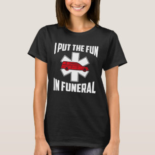 I Put The Fun In Funeral Mortician T-Shirt