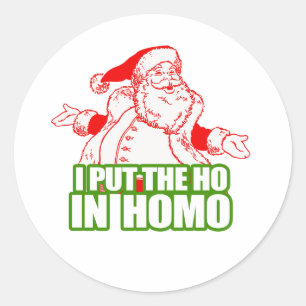 I PUT THE HO IN HOMO CLASSIC ROUND STICKER