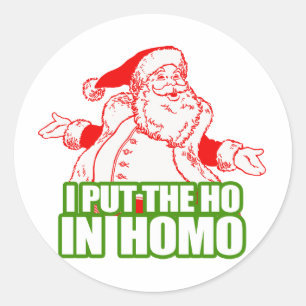 I PUT THE HO IN HOMO -.png Classic Round Sticker