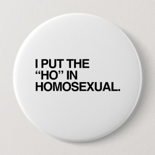 I PUT THE HO IN HOMOSEXUAL --.png 4 Inch Round Button