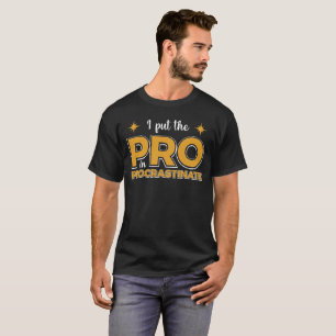 I put the pro in procrastinate -Funny Sarcastic T-Shirt