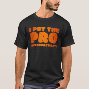 I Put the Pro in Procrastinate Quote T-Shirt