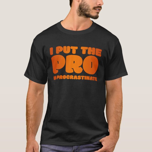 I Put the Pro in Procrastinate Quote T-Shirt (Front)