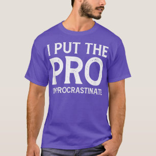I put the Pro in Procrastinate T-Shirt