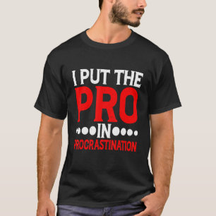 I Put The Pro In Procrastination   2 T-Shirt
