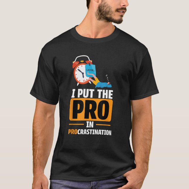 I Put The Pro In Procrastination  Meme Sarcastic T-Shirt (Front)