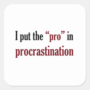 I Put the Pro in Procrastination Square Sticker