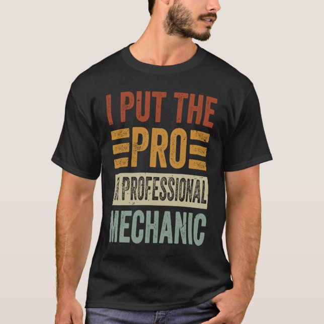 I Put The Pro In Professional Mechanic  Funny Mech T-Shirt (Front)