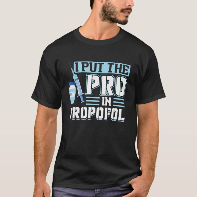 I Put The Pro In Propofol - Anesthesiologist Pullo T-Shirt (Front)