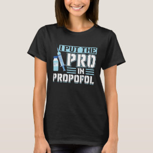 I Put The Pro In Propofol Anesthesiologist T-Shirt