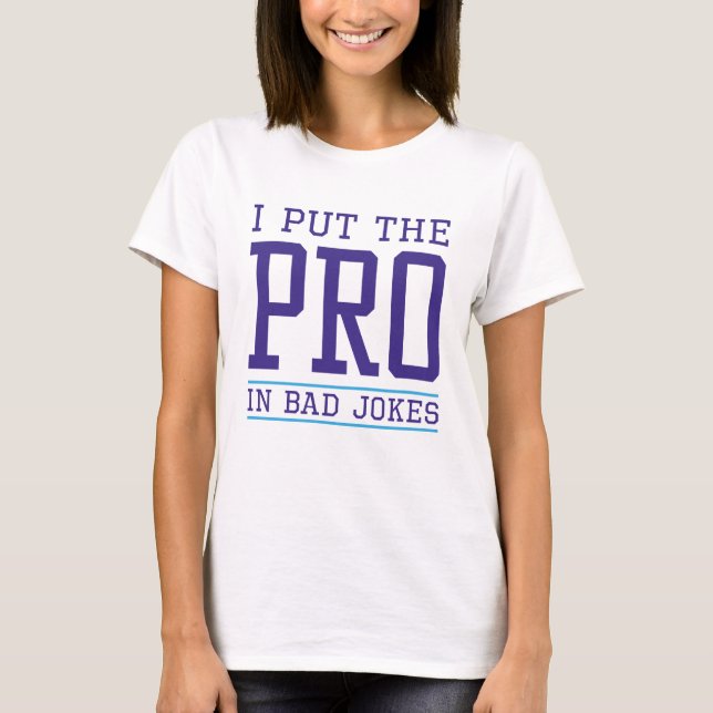 I Put The Pro In T-Shirt (Front)