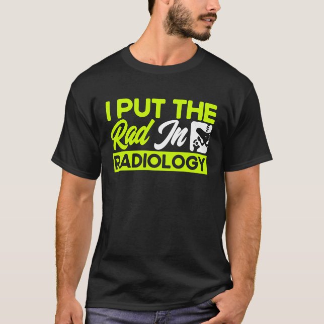 I Put The Rad In Radiology Radiologist Radiologic  T-Shirt (Front)