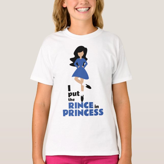 I Put the Rince in Princess Black Hair Irish Dance T-Shirt (Front)