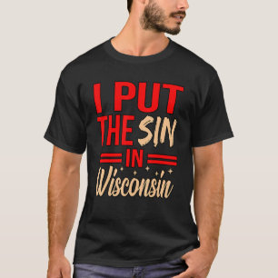 I Put The Sin In Wisconsin T-Shirt