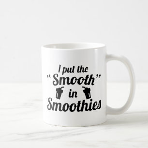 I Put The Smooth In Smoothies Coffee Mug