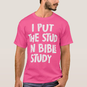 I Put The Stud In Bible Study Jesus Christian Joke T-Shirt