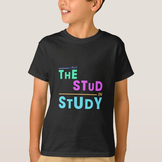 I Put the Stud in Study – Funny Student Design T-Shirt (Front)