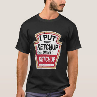 I Put Tomato Ketchup On My Ketchup New Funny Hallo T-Shirt