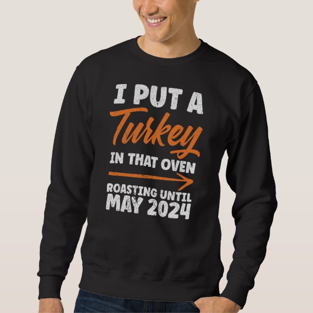I Put Turkey In That Oven Roasting May 2024 Sweatshirt (Front)
