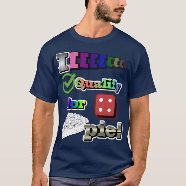 I Qualify For Pie! T-Shirt (Front)