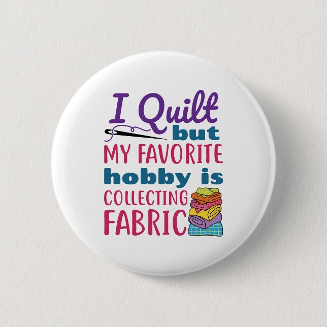 I Quilt But My Favorite Hobby Is Collecting Fabric 2 Inch Round Button (Front)