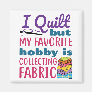 I Quilt But My Favorite Hobby Is Collecting Fabric Magnet
