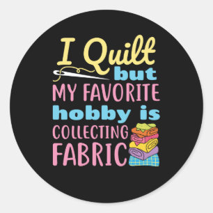 I Quilt But My Favourite Hobby is Collecting Fabri Classic Round Sticker