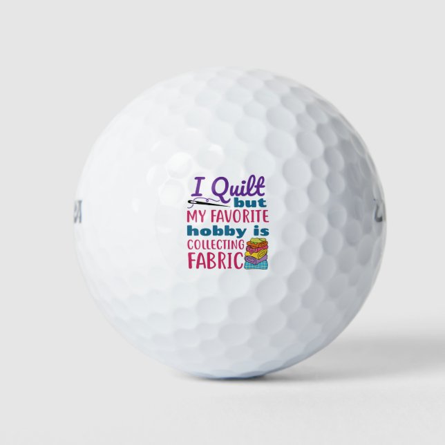 I Quilt But My Favourite Hobby Is Collecting Fabri Golf Balls (Front)