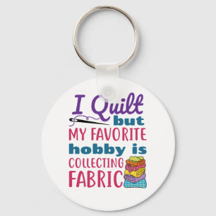 I Quilt But My Favourite Hobby Is Collecting Fabri Keychain