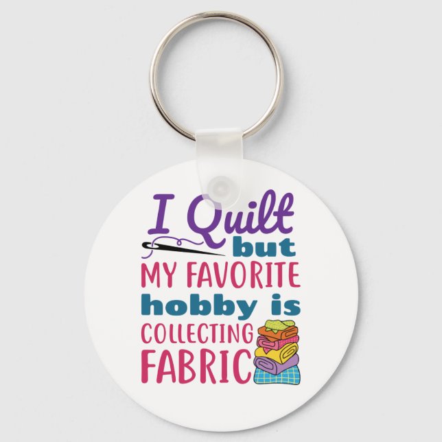 I Quilt But My Favourite Hobby Is Collecting Fabri Keychain (Front)