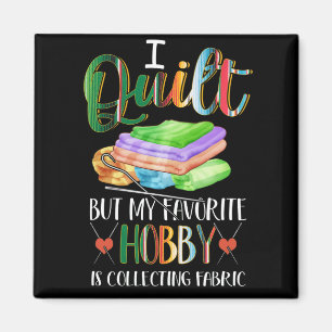 I Quilt But My Favourite Hobby Is Collecting Fabri Magnet
